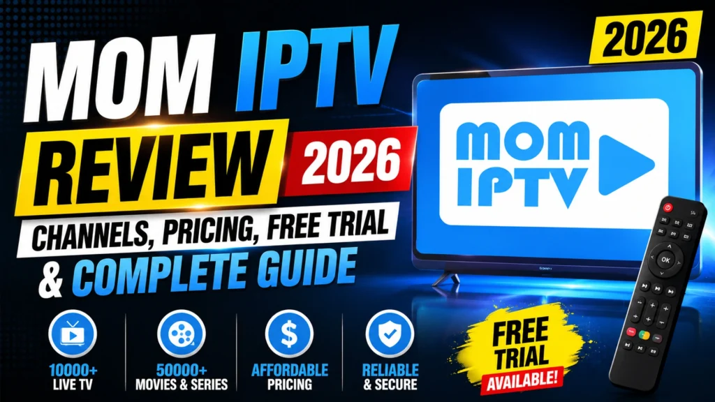 Mom IPTV Review 2026 – Channels, Pricing, Free Trial and Complete Guide