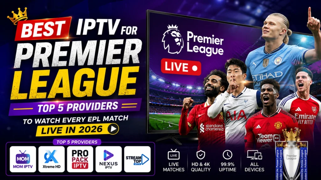 Best IPTV for Premier League 2026, top 5 providers to watch every EPL match live in HD and 4K